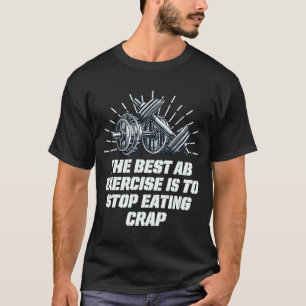 Best Ab Exercise Stop Eating Crap Workout Sayings  T-Shirt