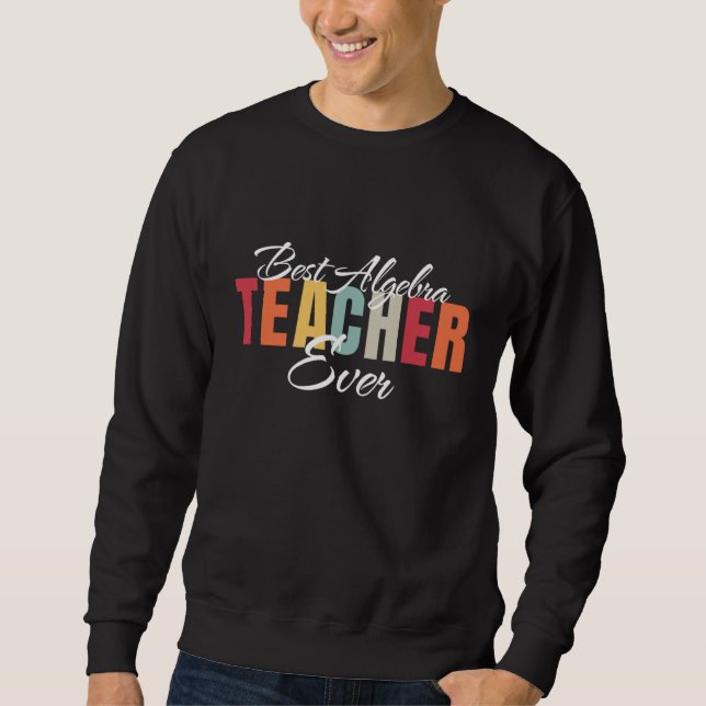 Best Algebra Teacher Ever World's Best Algebra Tea Sweatshirt (Front)