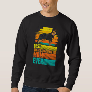 Best Australian Cattle Dog Mum Ever Cattle Dog Mum Sweatshirt