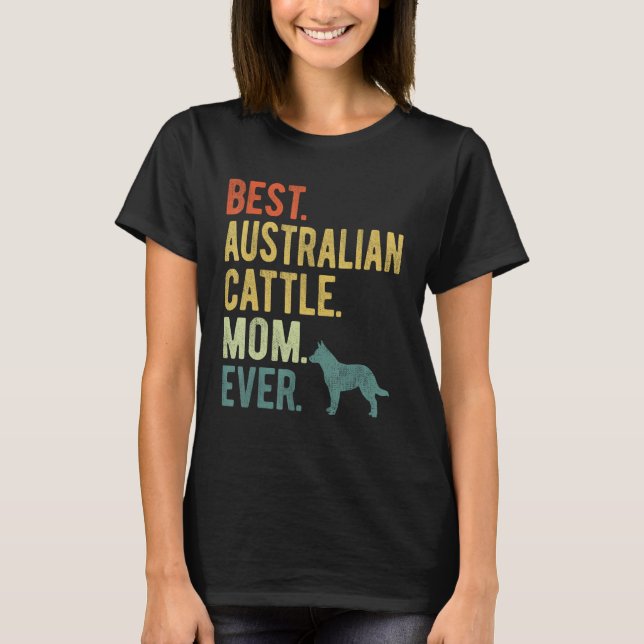 Best Australian Cattle Mom Ever Dog Mother s Day T-Shirt (Front)