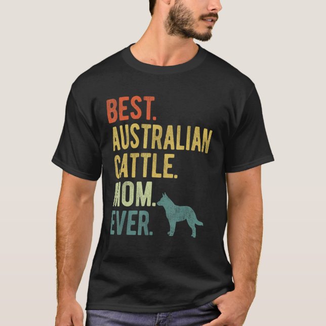 Best Australian Cattle Mom Ever Dog Mother s Day T-Shirt (Front)