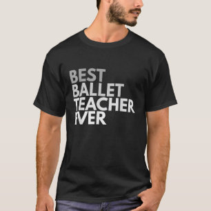 Best Ballet Teacher Ever T Shirt for Men and Women