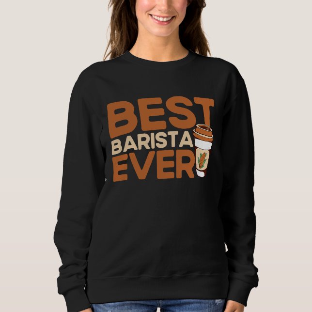 Best Barista Ever Coffee Maker Espresso Cappuccino Sweatshirt (Front)