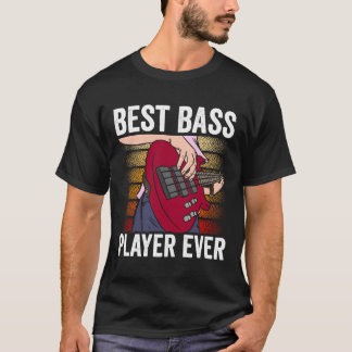 Best Bass Player Ever Musician Band Guitar Music f T-Shirt