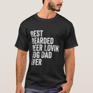 Best Bearded Beer Lovin Dog Dad Pet Lover Owner Gi T-Shirt