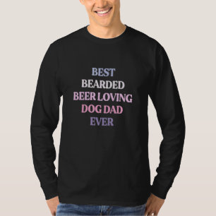 Best Bearded Beer Loving Dog Dad Ever Sarcastic Qu T-Shirt
