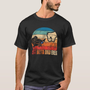 Best Betta Dad Ever Fish Owner Birthday Gift Son D T-Shirt