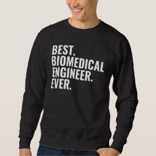 Best Biomedical Engineer Ever Biomedical Engineer Sweatshirt