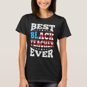 Best Black Teacher Ever 4th Fourth Of July Usa Ame T-Shirt