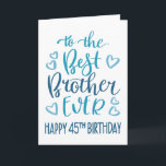 Best Brother Ever 45th Birthday Typography in Blue Card<br><div class="desc">Simple but bold typography in blue tones to wish your Best Brother EVER a Happy 45th Birthday. © Ness Nordberg</div>