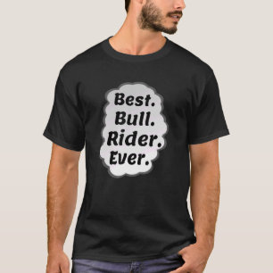 Best Bull Rider Ever   Rodeo Bull Rider Riding  T-Shirt
