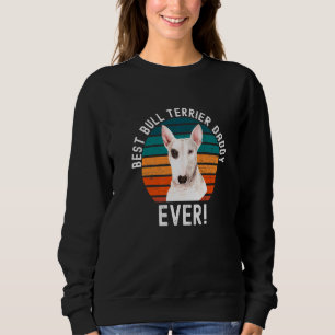 Best Bull Terrier Dad Ever Dog  Pet Owner Daddy Sweatshirt