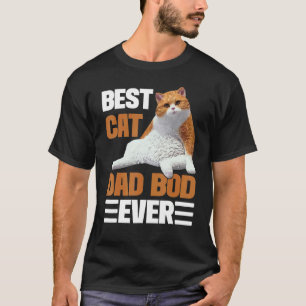 Best Cat Dad Bod Ever  Cat Dad For Cat T-Shirt