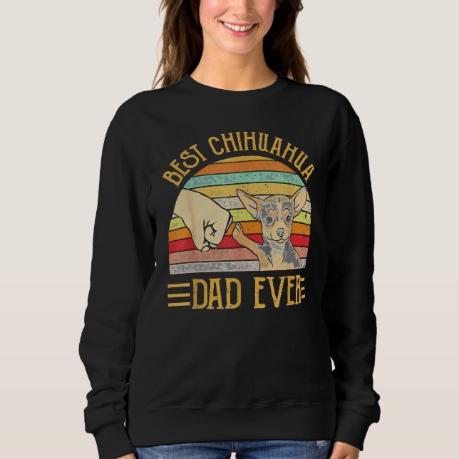 Best Chihuahua Dad Ever For Chihuahua Dog  Idea Sweatshirt (Front)