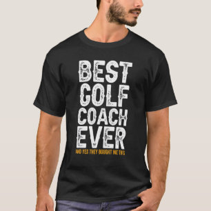 Best Coach Ever And Bought Me This Golf Coach T-Shirt