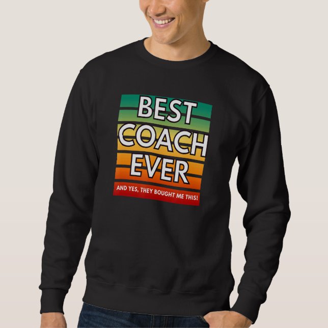 Best Coach Ever Yes They Bought Me Coach Sweatshirt (Front)