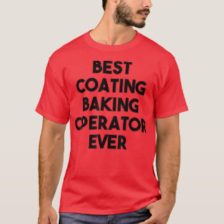 Best Coating Baking Operator Ever  679 T-Shirt