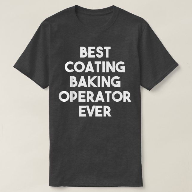 Best Coating Baking Operator Ever  681 T-Shirt (Design Front)