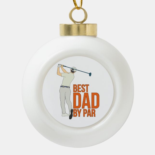 Best Dad By Par Ceramic Ball Christmas Ornament (Front)