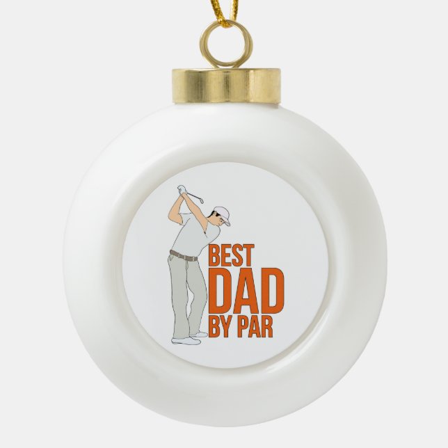 Best Dad By Par Ceramic Ball Christmas Ornament (Front)