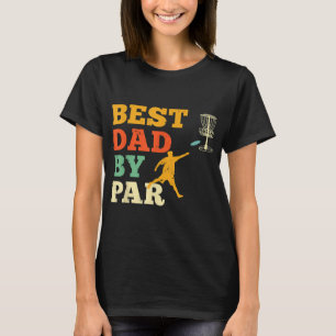 Best Dad By Par Disc Golf Lover Frisbee Golfing Fa T-Shirt