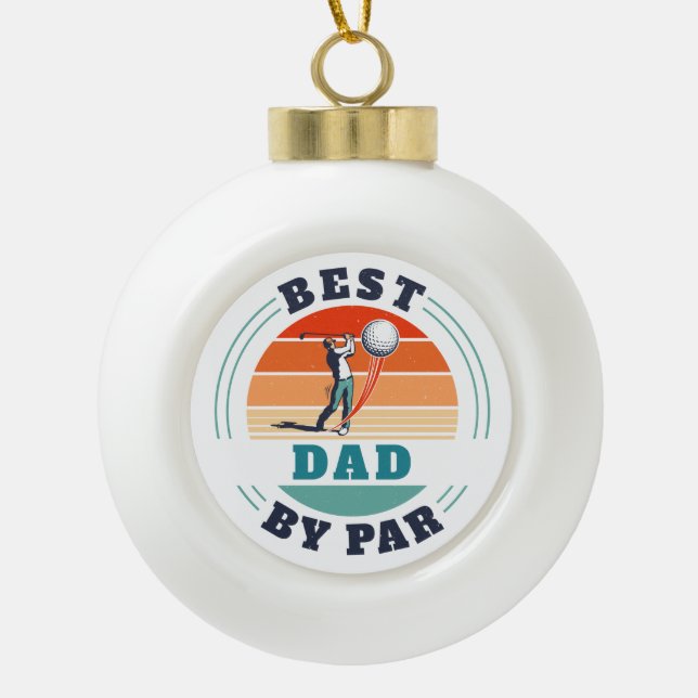 Best Dad By Par Retro Custom Golfing Father Ceramic Ball Christmas Ornament (Front)
