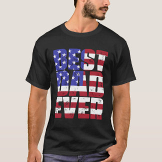 Best Dad Ever American Flag Fatherâ€™S Day T-Shirt