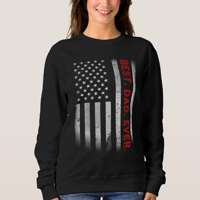 Best. Dad. Ever. American Flag Father's Day Gift Sweatshirt (Front)