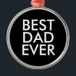 Best dad ever | Christmas gift idea Metal Ornament<br><div class="desc">Best dad ever</div>