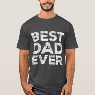 Best Dad Ever T Fathers Day Gift T-Shirt