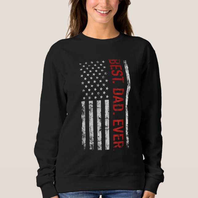 Best Dad Ever US American Flag   For Father's Day Sweatshirt (Front)