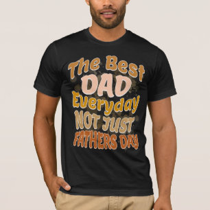 Best Dad Everyday Not Just Fathers Day T-Shirt