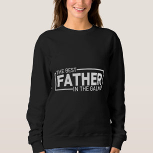 Best Dad in the Galaxy  Universe s Best Dad Design Sweatshirt