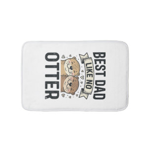 Best Dad Like No Otter Cute Otter Fathers Day Desi Bath Mat