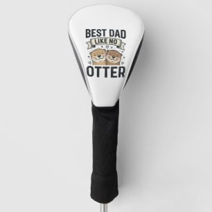 Best Dad Like No Otter Cute Otter Fathers Day Desi Golf Head Cover