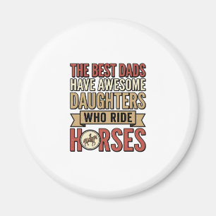 Best Dads Have Awesome Daughters Who Ride Horses_1 Magnet
