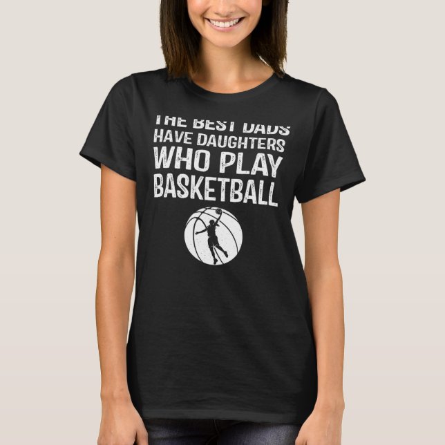 Best Dads have Daughters who play basketball  For  T-Shirt (Front)