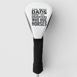 Best Dads Have Daughters Who Ride Horses Shirt Des Golf Head Cover