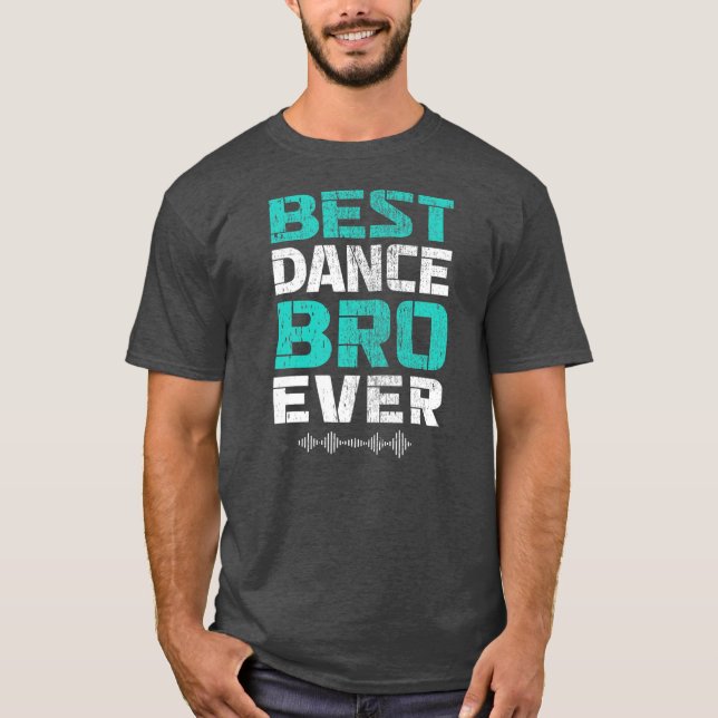 Best Dance Bro Ever Funny Brother Dancing Dance T-Shirt (Front)
