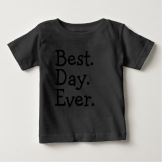 Best. Day. Ever. Baby T-Shirt