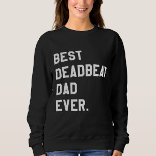 Best Deadbeat Dad Ever Novelty Gag Joke Father Sweatshirt