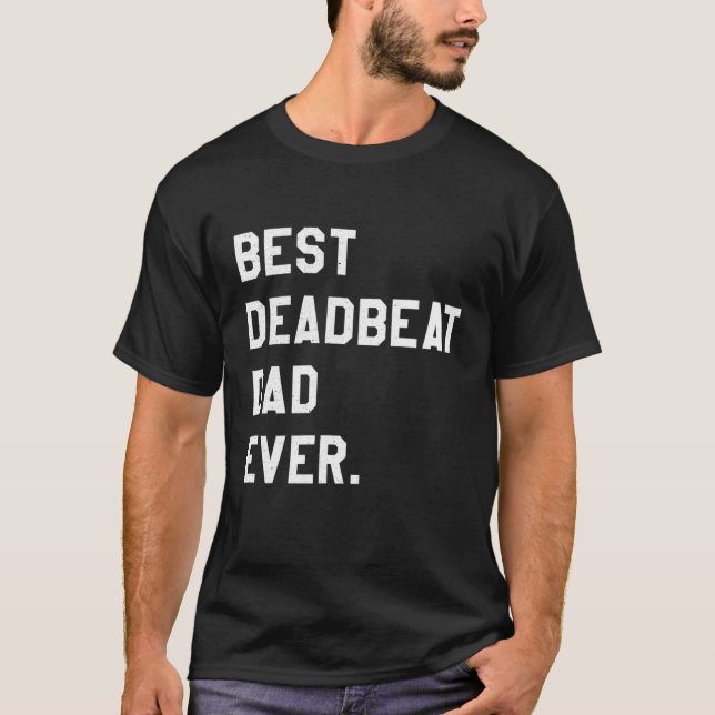 Best Deadbeat Dad Ever Novelty Gag Joke Father T-Shirt (Front)