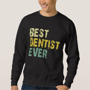 Best Dentist Ever Vintage Retro Gift Cool Funny Ch Sweatshirt