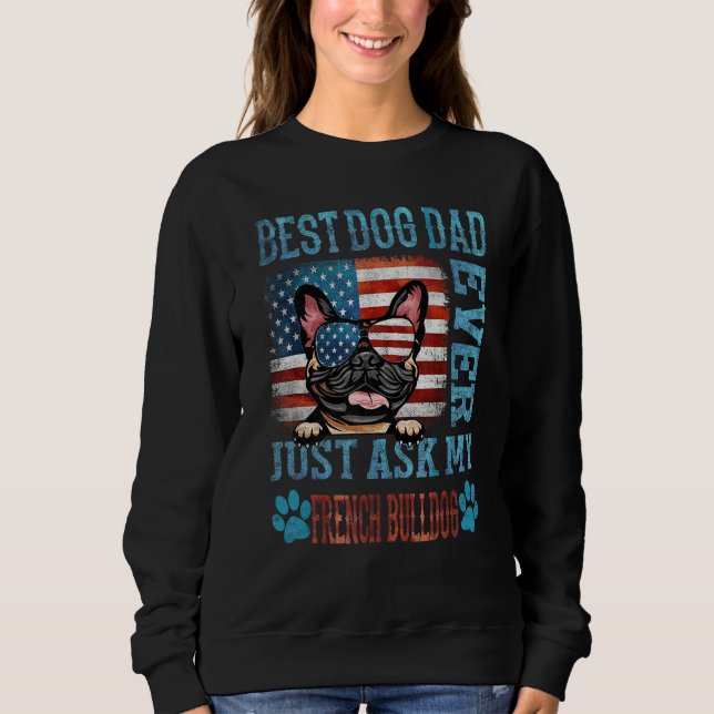 Best Dog Dad Ever Just Ask My French Bulldog Ameri Sweatshirt (Front)