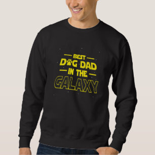 Best Dog Dad In The Galaxy Funny Best Dad Ever Sweatshirt