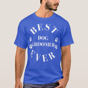 Best Dog Groomer Ever Dog Groomer Gift Worlds Best T-Shirt
