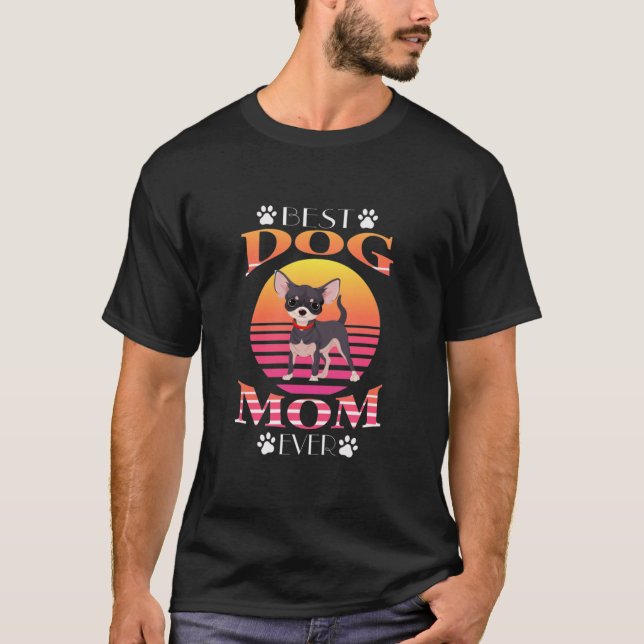 BEST DOG MOM EVER - CHIHUAHUA DOG T- T-Shirt (Front)