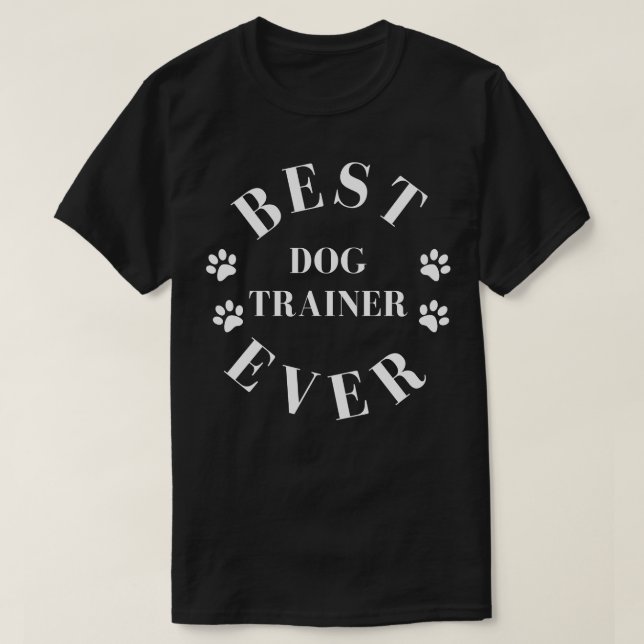 Best Dog Trainer Ever Dog Trainer Gift Worlds Best T-Shirt (Design Front)
