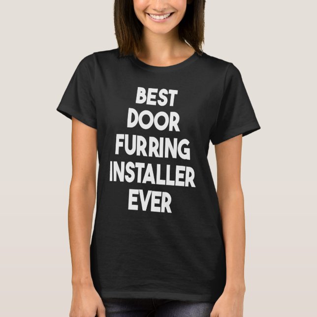 Best Door Furring Installer Ever T-Shirt (Front)