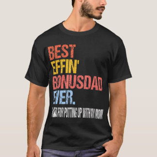 Best Effin Bonus Dad Ever Thanks For Putting Up Wi T-Shirt